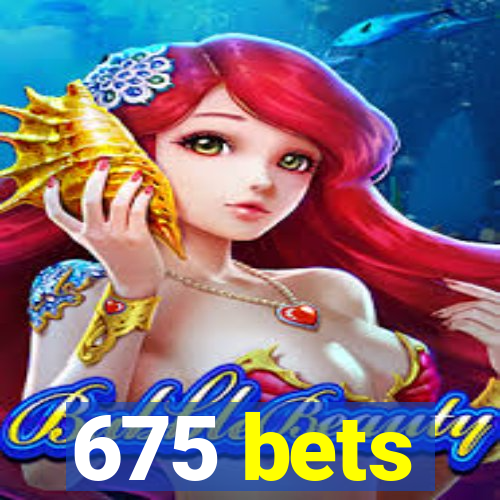 675 bets